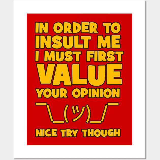 In order to insult me, I must first value your opinion Wall Art by Crazy Collective